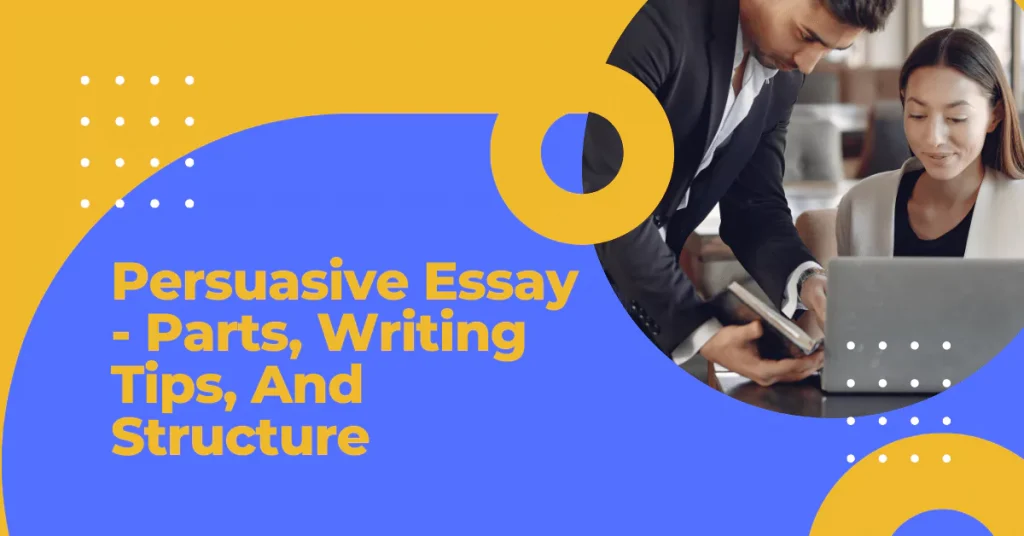 Persuasive Essay - Parts, Writing Tips, And Structure