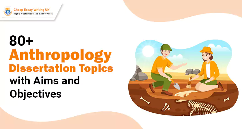 80+ Anthropology Dissertation Topics with Aims and Objectives