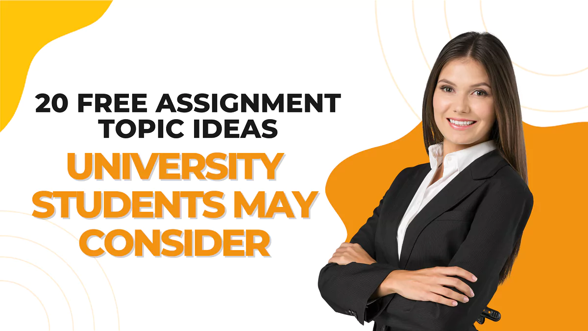20 Free Assignment Topic Ideas - University Students May Consider