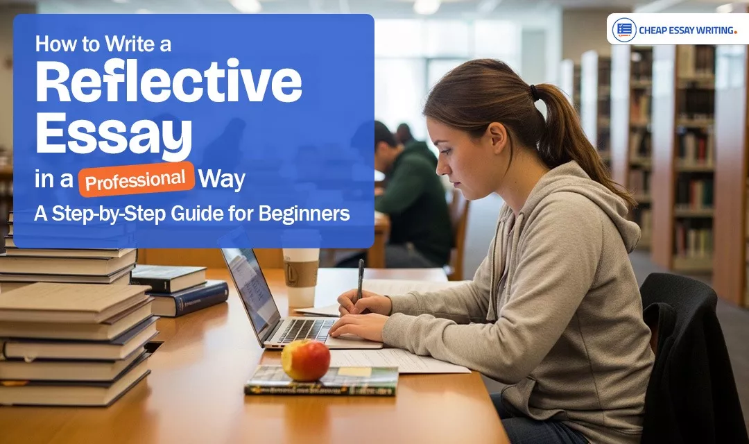 How to Write a Reflective Essay in a Professional Way? A Step-by-Step Guide for Beginners